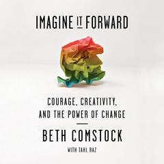 Imagine It Forward: Courage, Creativity, and the Power of Change Audiobook, by Tahl Raz