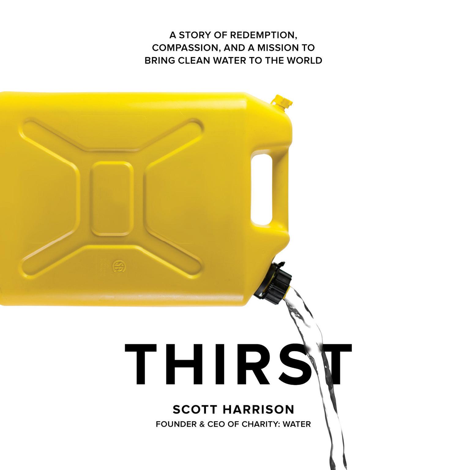 Thirst: A Story of Redemption, Compassion, and a Mission to Bring Clean Water to the  World Audiobook, by Scott Harrison
