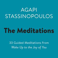 The Meditations: 33 Guided Meditations from Wake Up to the Joy of You Audiobook, by Agapi Stassinopoulos