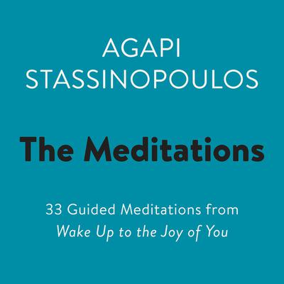 The Meditations: 33 Guided Meditations from Wake Up to the Joy of You Audiobook, by Agapi Stassinopoulos