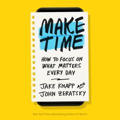 Make Time: How to Focus on What Matters Every Day Audiobook, by 