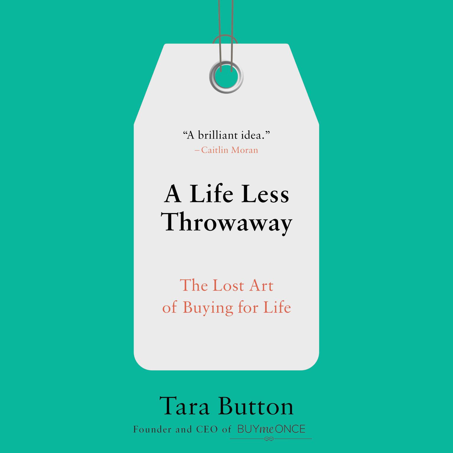 A Life Less Throwaway: The Lost Art of Buying for Life Audiobook, by Tara Button