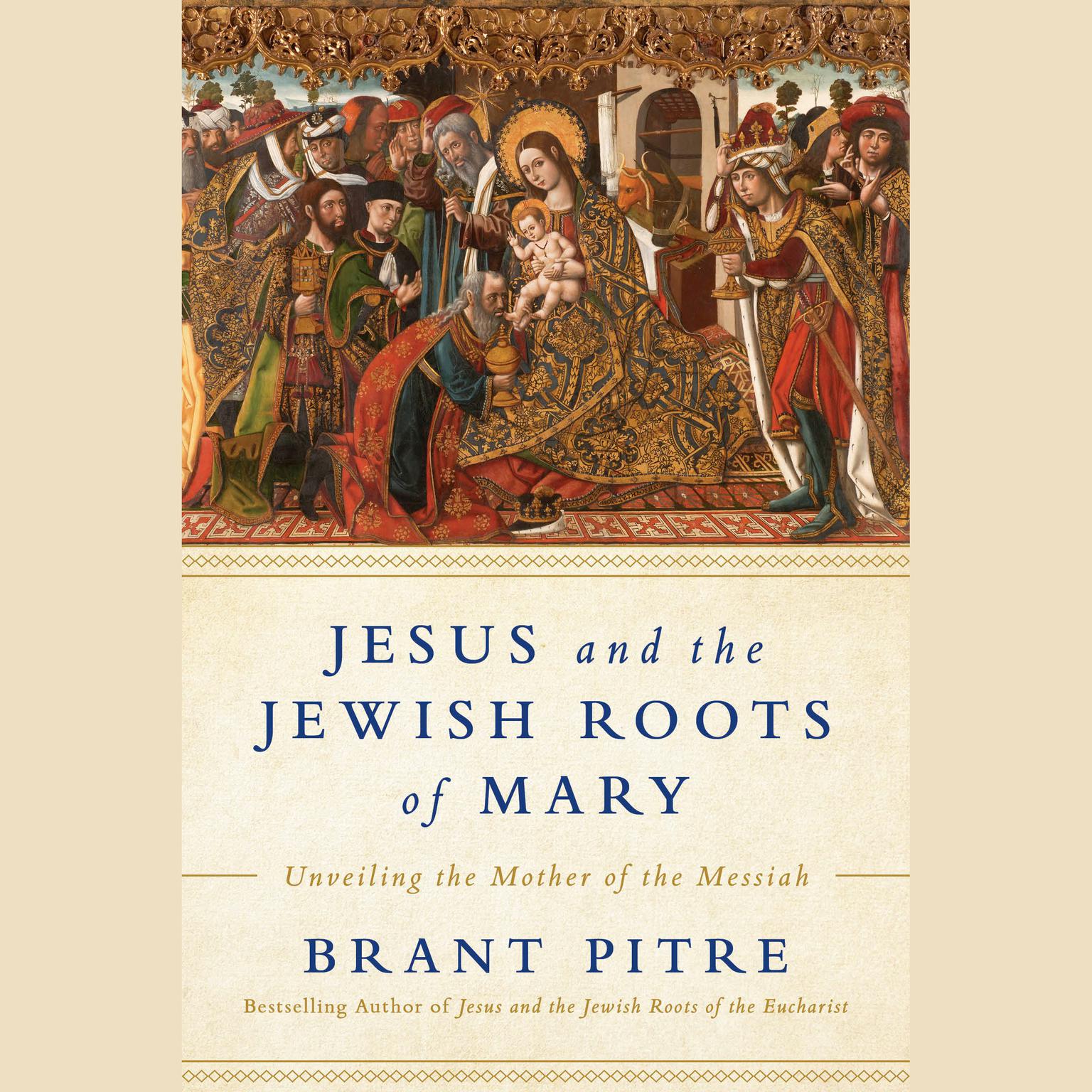 Jesus and the Jewish Roots of Mary: Unveiling the Mother of the Messiah Audiobook, by Brant James Pitre