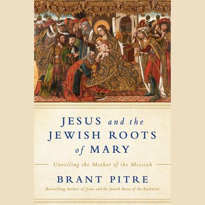 Jesus and the Jewish Roots of Mary: Unveiling the Mother of the Messiah Audiobook, by 