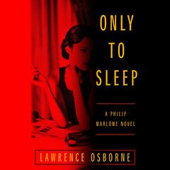 Only to Sleep: A Philip Marlowe Novel Audiobook, by Lawrence Osborne