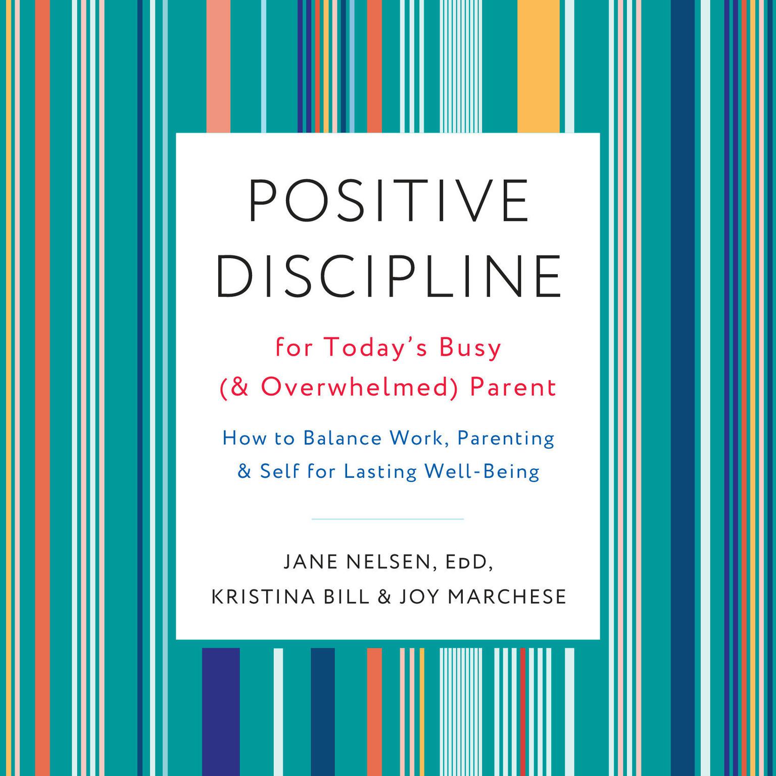 Positive Discipline for Todays Busy (and Overwhelmed) Parent: How to Balance Work, Parenting, and Self for Lasting Well-Being Audiobook, by Jane Nelsen