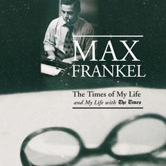 The Times of My Life and My Life with The Times Audiobook, by Max Frankel