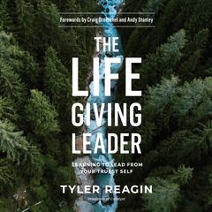 The Life-Giving Leader: Learning to Lead from Your Truest Self Audiobook, by Tyler Reagin