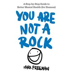 You Are Not a Rock: A Step-by-Step Guide to Better Mental Health (for Humans) Audiobook, by Mark Freeman