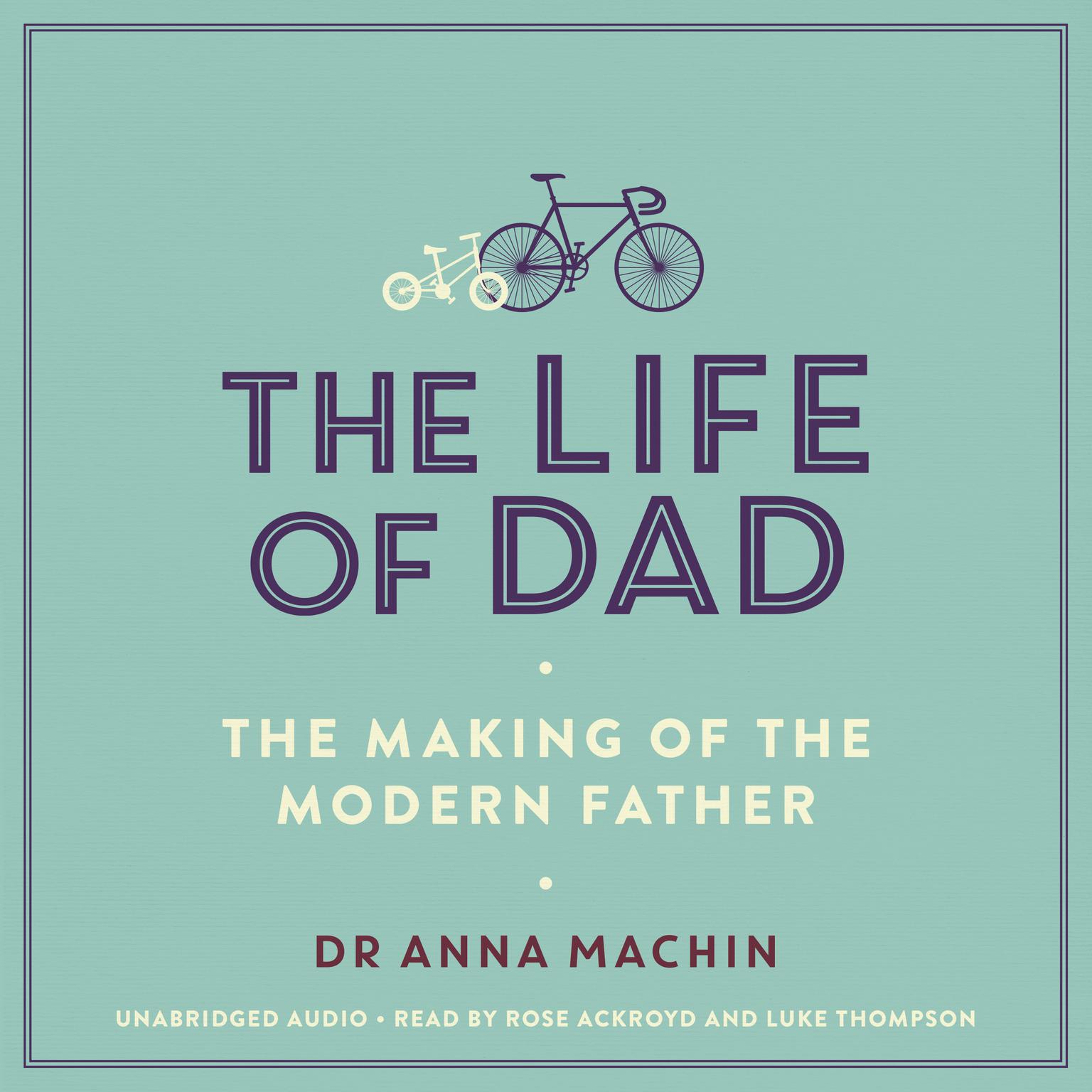 The Life of Dad: The Making of a Modern Father Audiobook, by Anna Machin
