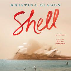 Shell: A Novel Audiobook, by Kristina Olsson