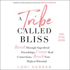 A Tribe Called Bliss: Break Through Superficial Friendships, Create Real Connections, Reach Your Highest Potential Audiobook, by 