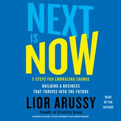 Next Is Now: 5 Steps for Embracing Change—Building a Business that Thrives into the Future Audiobook, by Lior Arussy