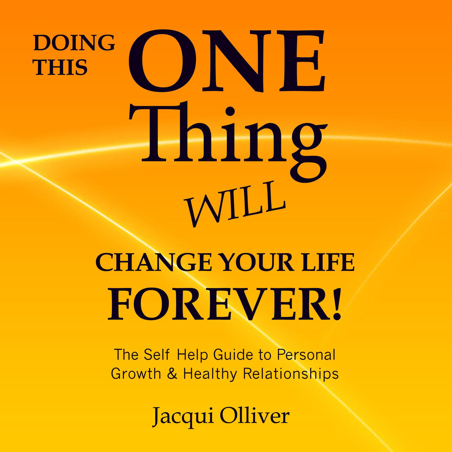 Doing This One Thing Will Change Your Life Forever! : The Self Help Guide to Personal Growth & Healthy Relationships Audiobook, by Jacqui Olliver
