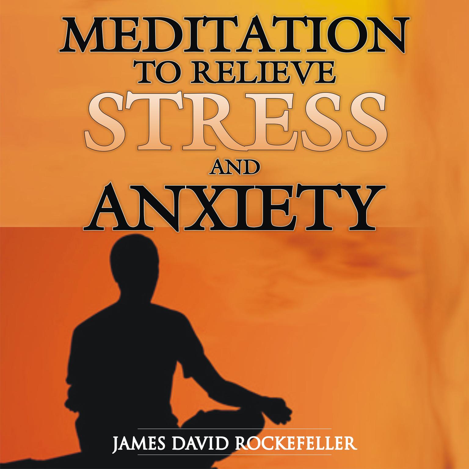 Meditation to Relieve Stress and Anxiety Audiobook, by James David Rockefeller