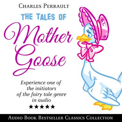 The Tales of Mother Goose: Audio Book Bestseller Classics Collection Audiobook, by Charles Perrault