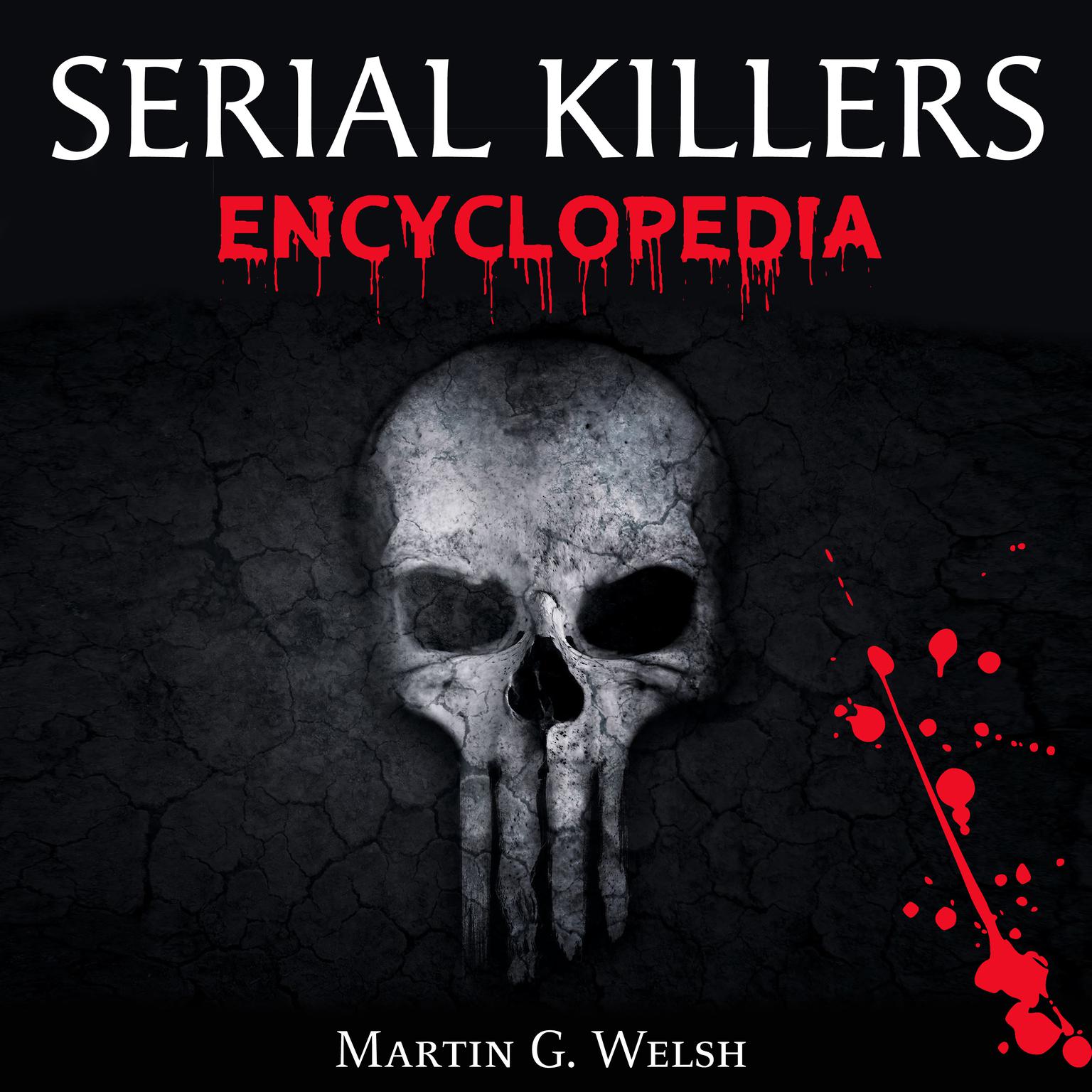 Serial Killers Encyclopedia: The Book Of The Worlds Worst Murderers In History Audiobook, by Martin G. Welsh
