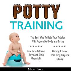 Potty Training: How To Toilet Train Boys And Girls Overnight; The Best Way To Help Your Toddler With Proven Methods and Tricks; Getting A Beak From Dirty Diapers Is Easy Audiobook, by Mary Foxx