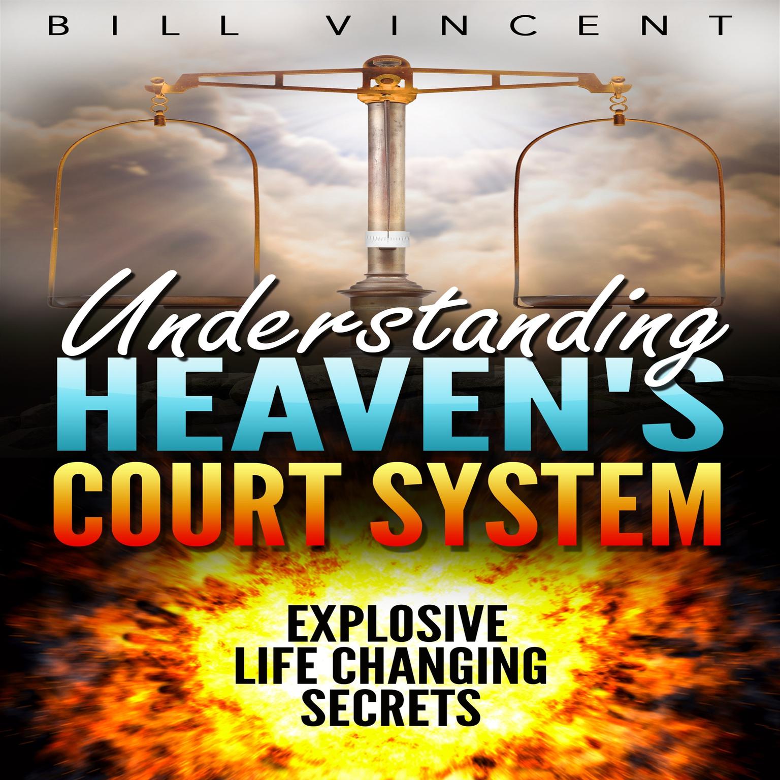 Understanding Heavens Court System: Explosive Life Changing Secrets Audiobook, by Bill Vincent