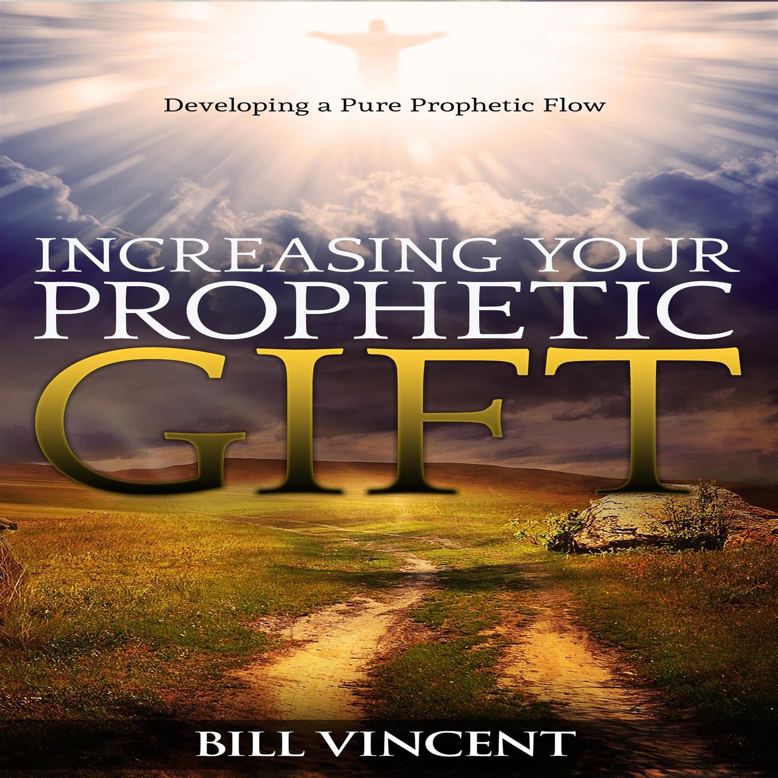 Increasing Your Prophetic Gift: Developing a Pure Prophetic Flow Audiobook, by Bill Vincent