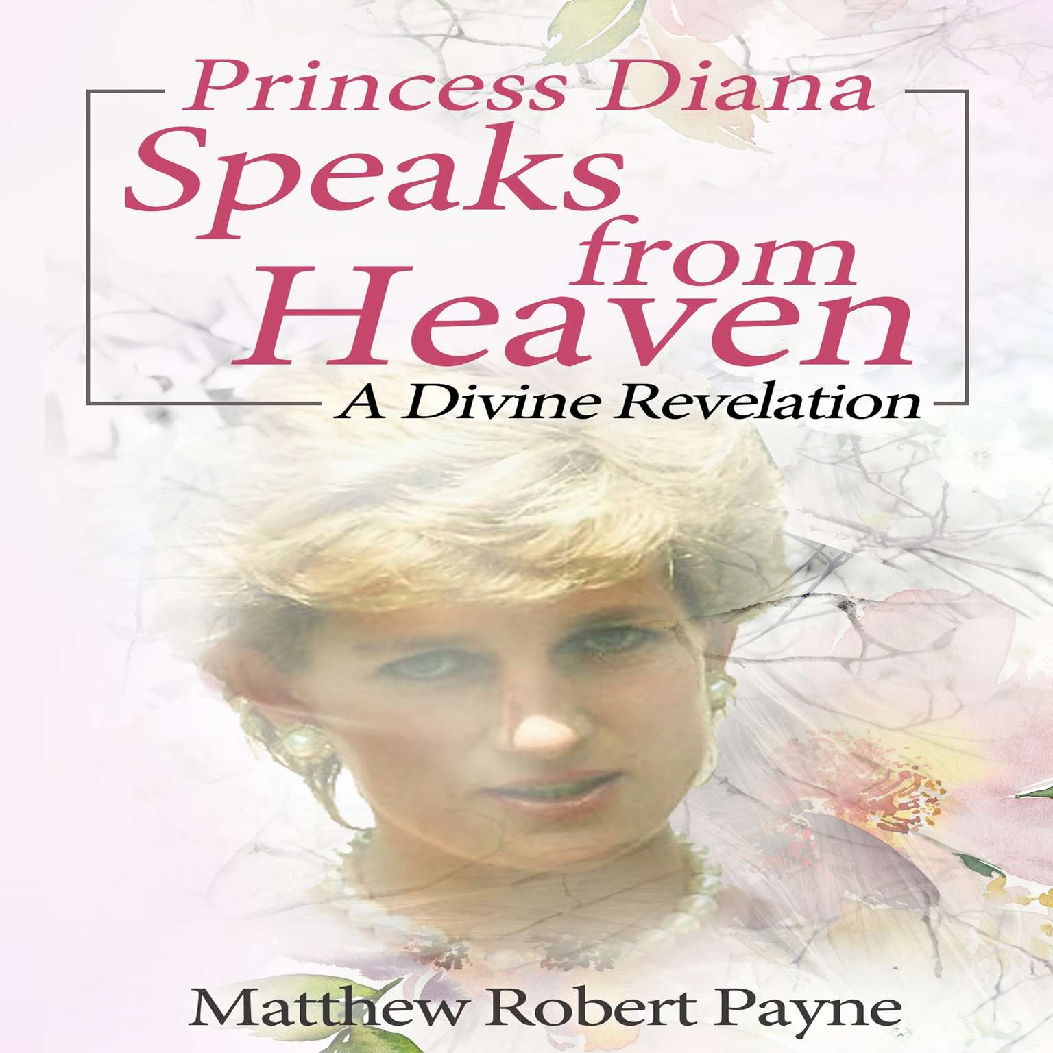 Princess Diana Speaks from Heaven: A Divine Revelation Audiobook, by Matthew Robert Payne  
