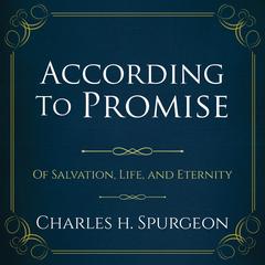 According to the Promise: Of Salvation, Life, and Eternity. Audiobook, by Charles Spurgeon