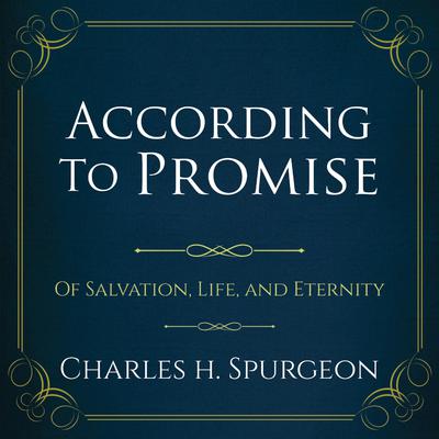 According to the Promise: Of Salvation, Life, and Eternity. Audiobook, by Charles Spurgeon