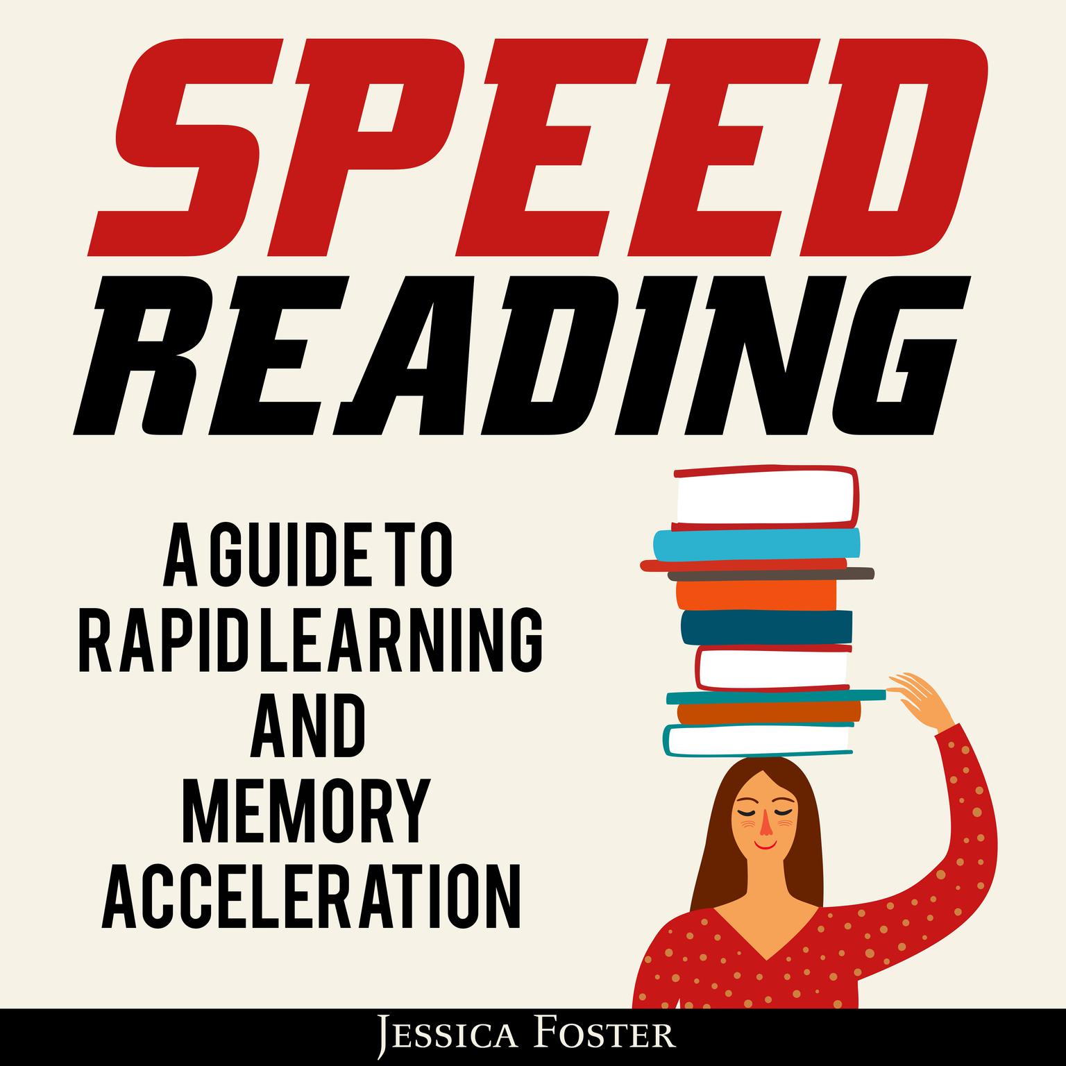 Speed Reading: A Guide To Rapid Learning And Memory Acceleration; How To Read Triple Faster And Remember Everything In Less Hours Audiobook, by Jessica Foster