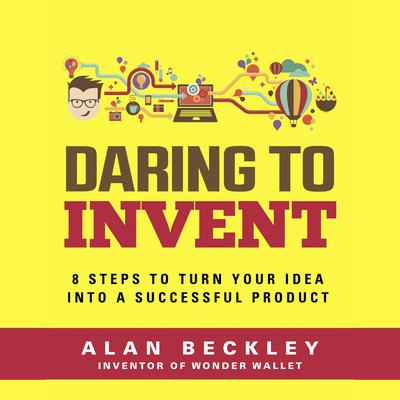 Daring to Invent 8 Steps to Move Dreams to Successful Reality Audiobook, by Alan Beckley
