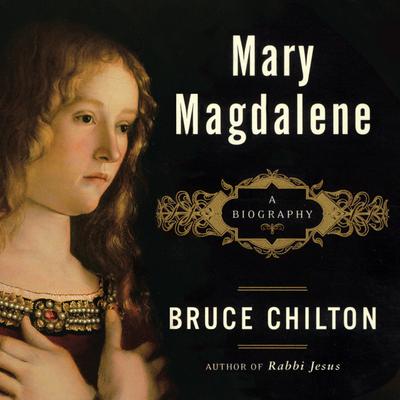 Mary Magdalene: A Biography Audiobook, by Bruce Chilton