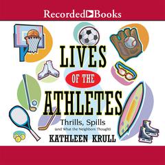 Lives of the Athletes: Thrills, Spills (and What the Neighbors Thought) Audiobook, by Kathleen Krull