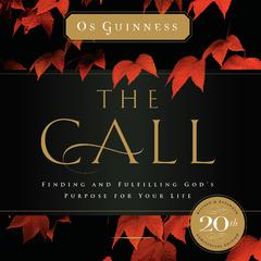 The Call: Finding and Fulfilling God’s Purpose for Your Life Audiobook, by Os Guinness
