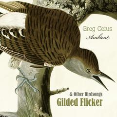 Gilded Flicker and Other Birdsongs Audiobook, by Greg Cetus