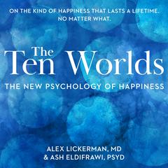 The Ten Worlds: The New Psychology of Happiness Audiobook, by Alex Lickerman