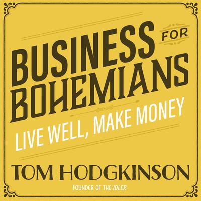 Business for Bohemians: Live Well, Make Money Audiobook, by Tom Hodgkinson
