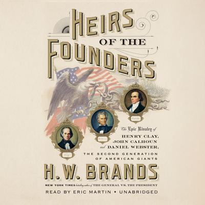 Heirs of the Founders: The Epic Rivalry of Henry Clay, John Calhoun and Daniel Webster, the Second Generation of American Giants Audiobook, by 