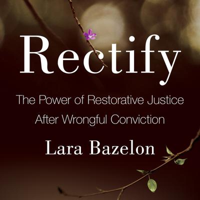 Rectify: The Power of Restorative Justice After Wrongful Conviction Audiobook, by Lara Bazelon