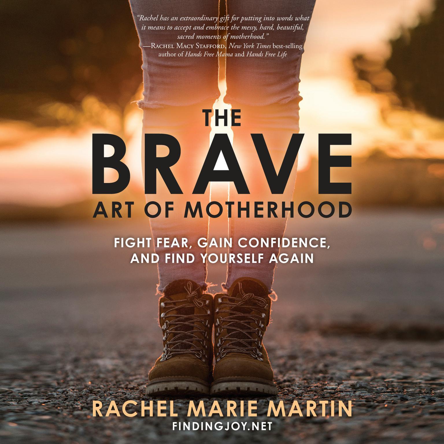 The Brave Art of Motherhood: Fight Fear, Gain Confidence, and Find Yourself Again Audiobook, by Rachel Marie Martin