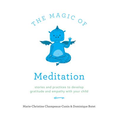 The Magic of Meditation: Stories and Practices to Develop Gratitude and Empathy with Your Child Audiobook, by Marie-Christine Champeaux-Cunin