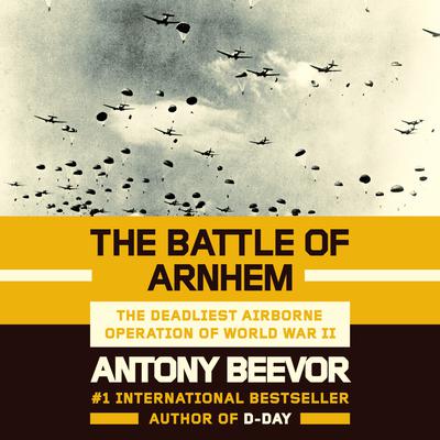 The Battle of Arnhem: The Deadliest Airborne Operation of World War II Audiobook, by Antony Beevor