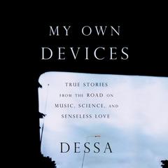 My Own Devices: True Stories from the Road on Music, Science, and Senseless Love Audiobook, by Dessa 