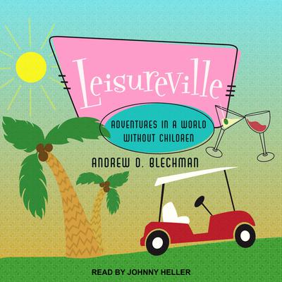 Leisureville: Adventures in a World Without Children Audiobook, by Andrew D. Blechman