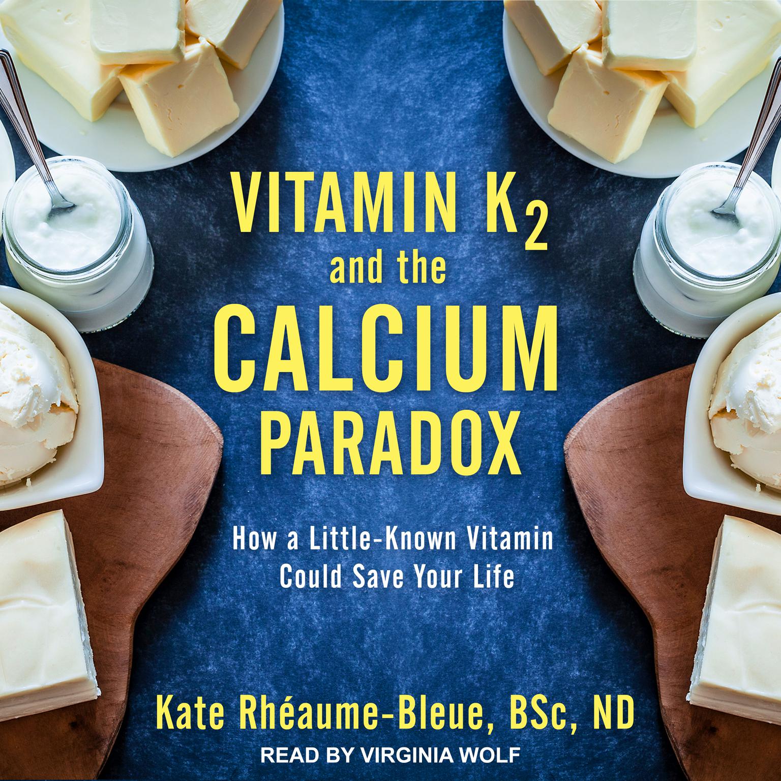 Vitamin K2 and the Calcium Paradox: How a Little-Known Vitamin Could Save Your Life Audiobook, by Kate Rhéaume-Bleue