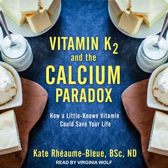 Vitamin K2 and the Calcium Paradox: How a Little-Known Vitamin Could Save Your Life Audiobook, by Kate Rhéaume-Bleue