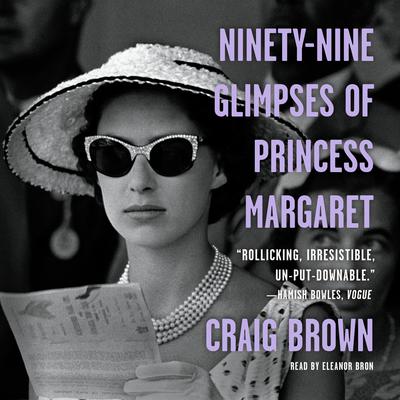 Ninety-Nine Glimpses of Princess Margaret Audiobook, by Craig Brown