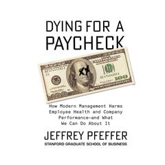 Dying for a Paycheck: How Modern Management Harms Employee Health and Company PerformanceÇand What We Can Do About It Audiobook, by 