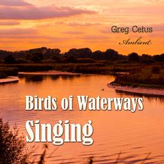 Birds of Waterways Singing Audiobook, by Greg Cetus