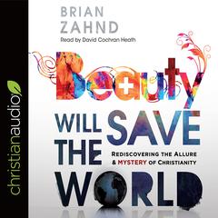 Beauty Will Save the World: Rediscovering the Allure and Mystery of Christianity Audiobook, by Brian Zahnd