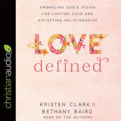 Love Defined: Embracing Gods Vision for Lasting Love and Satisfying Relationships Audiobook, by Bethany Baird