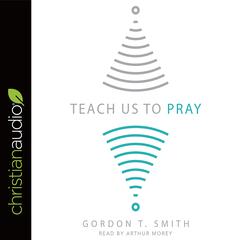 Teach Us to Pray Audiobook, by Gordon T. Smith